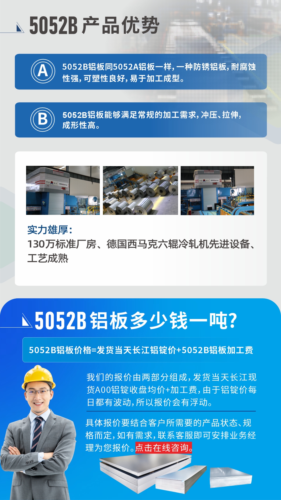 5052B鋁板產(chǎn)品優(yōu)勢:1、5052B鋁板同5052A鋁板一樣，一種防銹鋁板，耐腐蝕性強，可塑性良好，易于加工成型。
2、5052B鋁板能夠滿足常規(guī)的加工需求，沖壓、拉伸，成形性高。