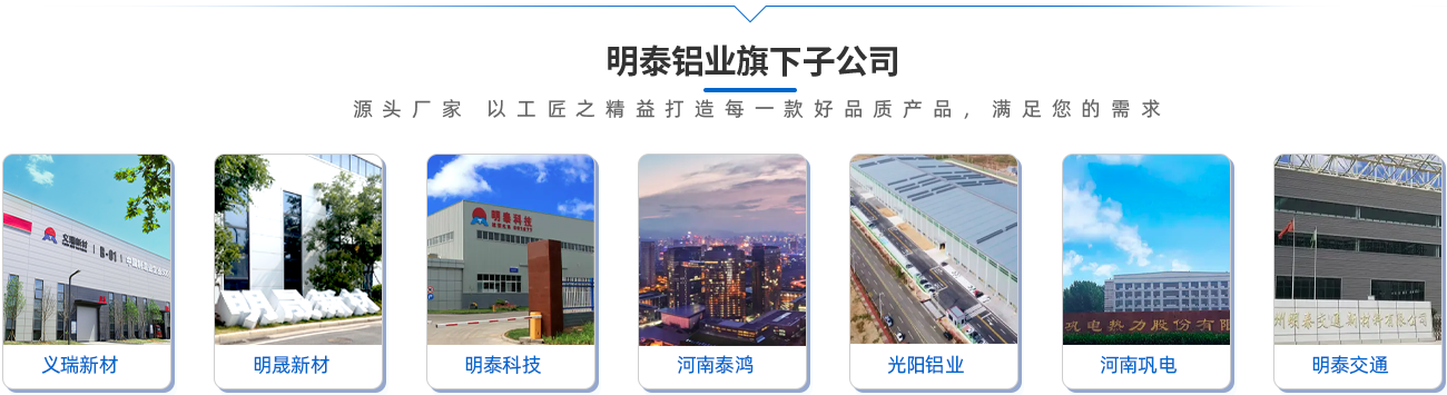 明泰鋁業(yè)旗下子公司（源頭廠家 以工匠之精益打造每一款好品質(zhì)產(chǎn)品，滿足您的需求）;義瑞新材\明晟新材\明泰科技\河南泰鴻\光陽鋁業(yè)\河南鞏電\明泰交通